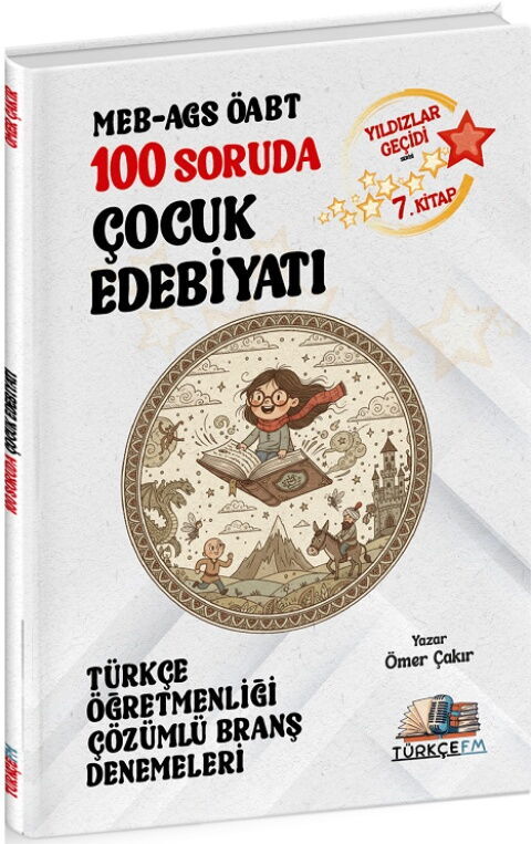Türkçe FM ÖABT MEB AGS Türkçe Öğretmenliği 100 Soruda Çocuk Edebiyatı Deneme Çözümlü Yıldızlar Geçidi 7. Kitap