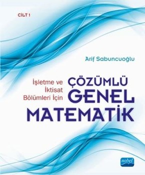  Nobel Yayınları İşletme ve İktisat Bölümleri İçin Çözümlü Genel Matematik Cilt 1